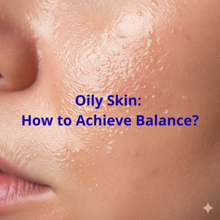 Oily Skin: How to Achieve Balance?
